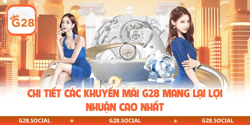 Chi tiết các khuyến mãi G28 mang lại lợi nhuận cao nhất