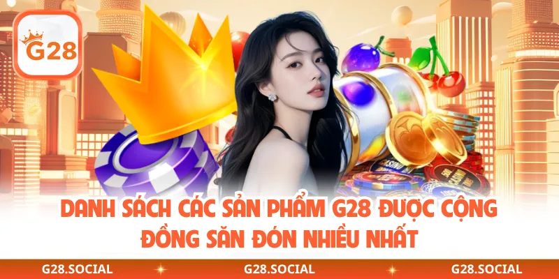 Danh sách các sản phẩm G28 được cộng đồng săn đón nhiều nhất