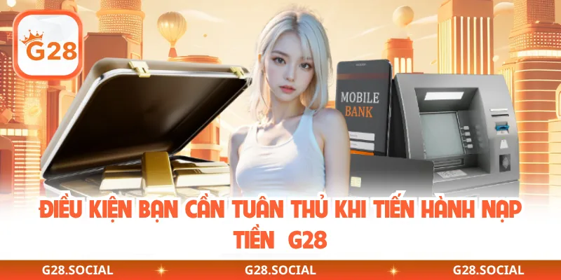 Điều kiện bạn cần tuân thủ khi tiến hành nạp tiền G28