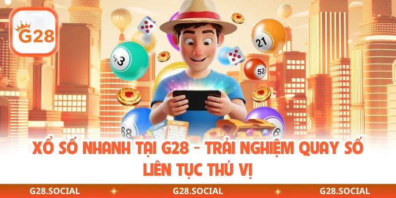 Xổ Số Nhanh Tại G28 - Trải Nghiệm Quay Số Liên Tục Thú Vị